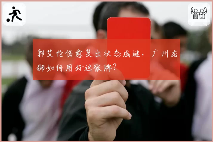 郭艾伦伤愈复出状态成谜,广州龙狮如何用好这张牌?